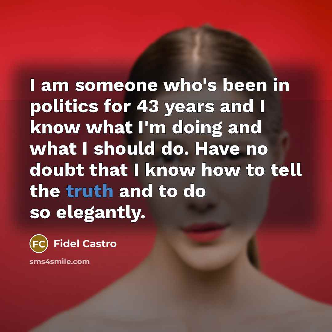 “I am someone who's been in politics for 43 years…” quote by Fidel Castro