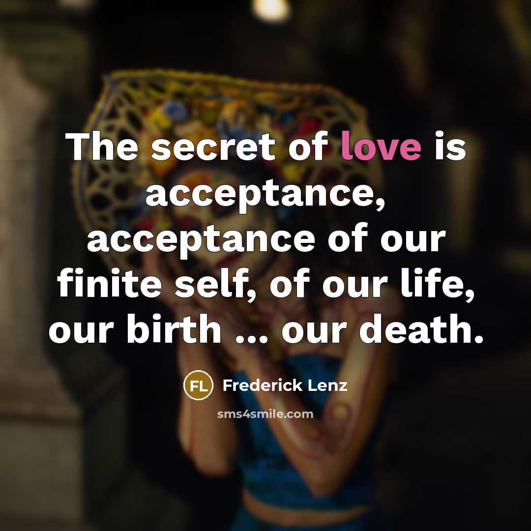 “The secret of love is acceptance, acceptance of our finite…” quote by Frederick Lenz