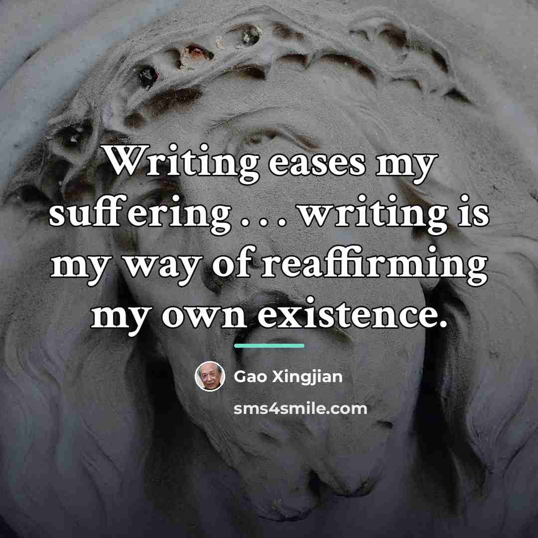 “Writing eases my suffering . . . writing is my…” quote by Gao Xingjian