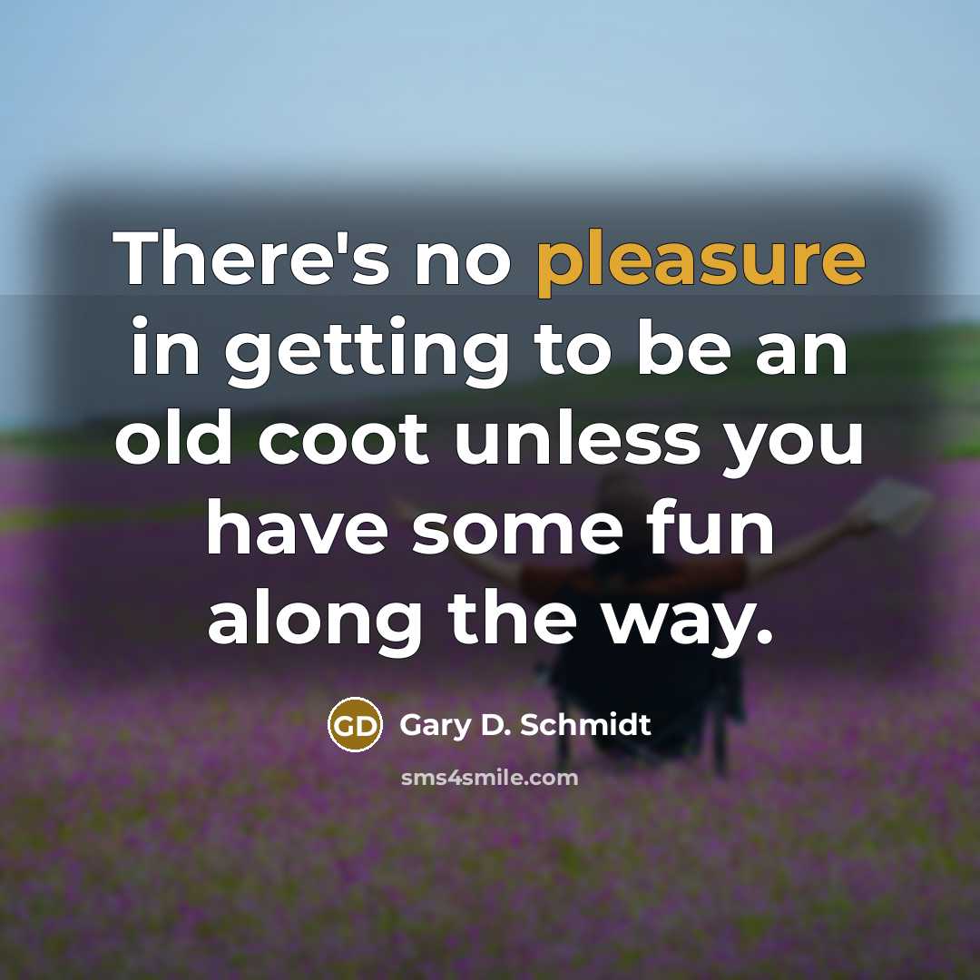 “There's no pleasure in getting to be an old coot…” quote by Gary D. Schmidt