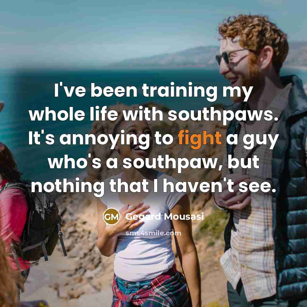 “I've been training my whole life with southpaws. It's annoying…” quote by Gegard Mousasi
