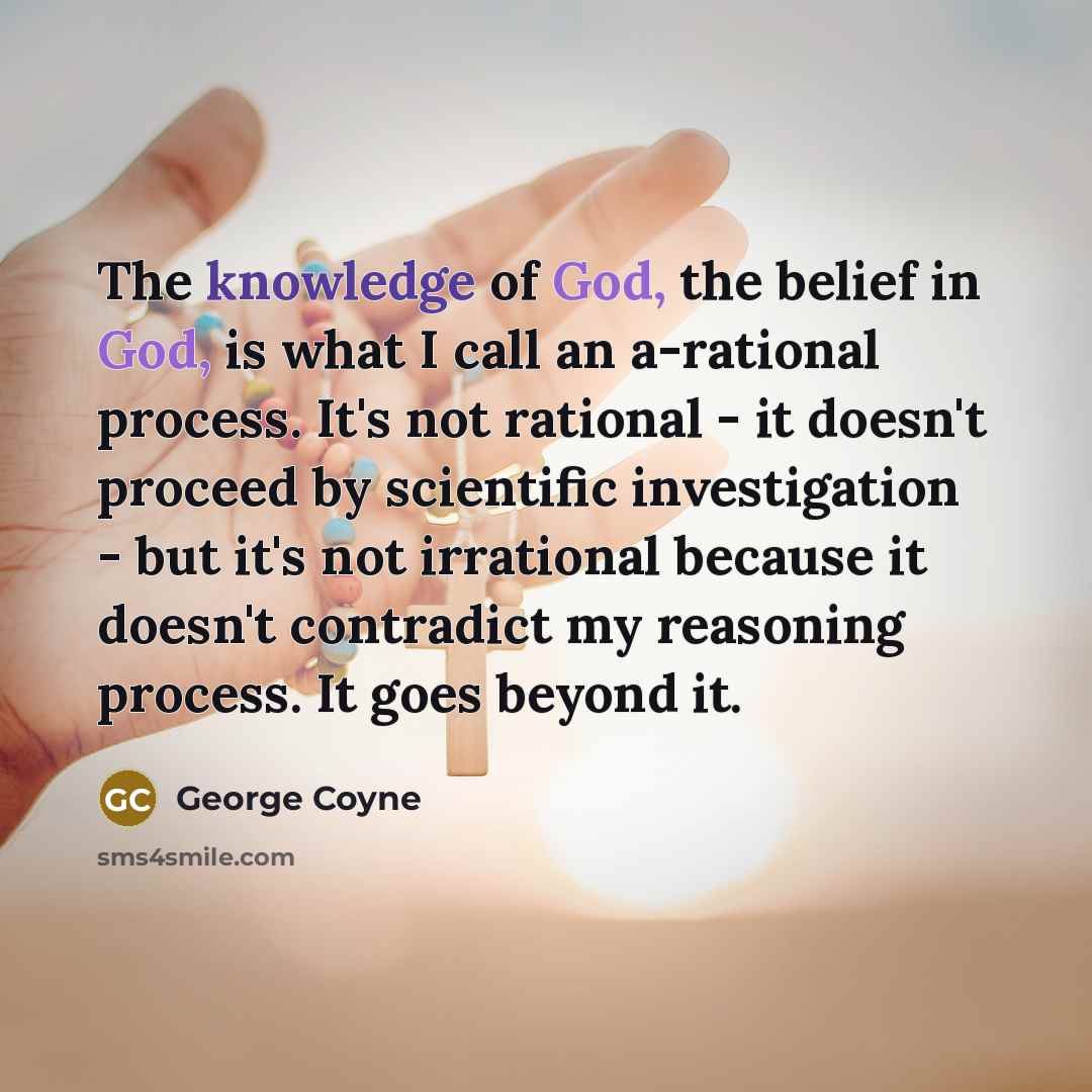 “The knowledge of God, the belief in God, is what…” quote by George Coyne