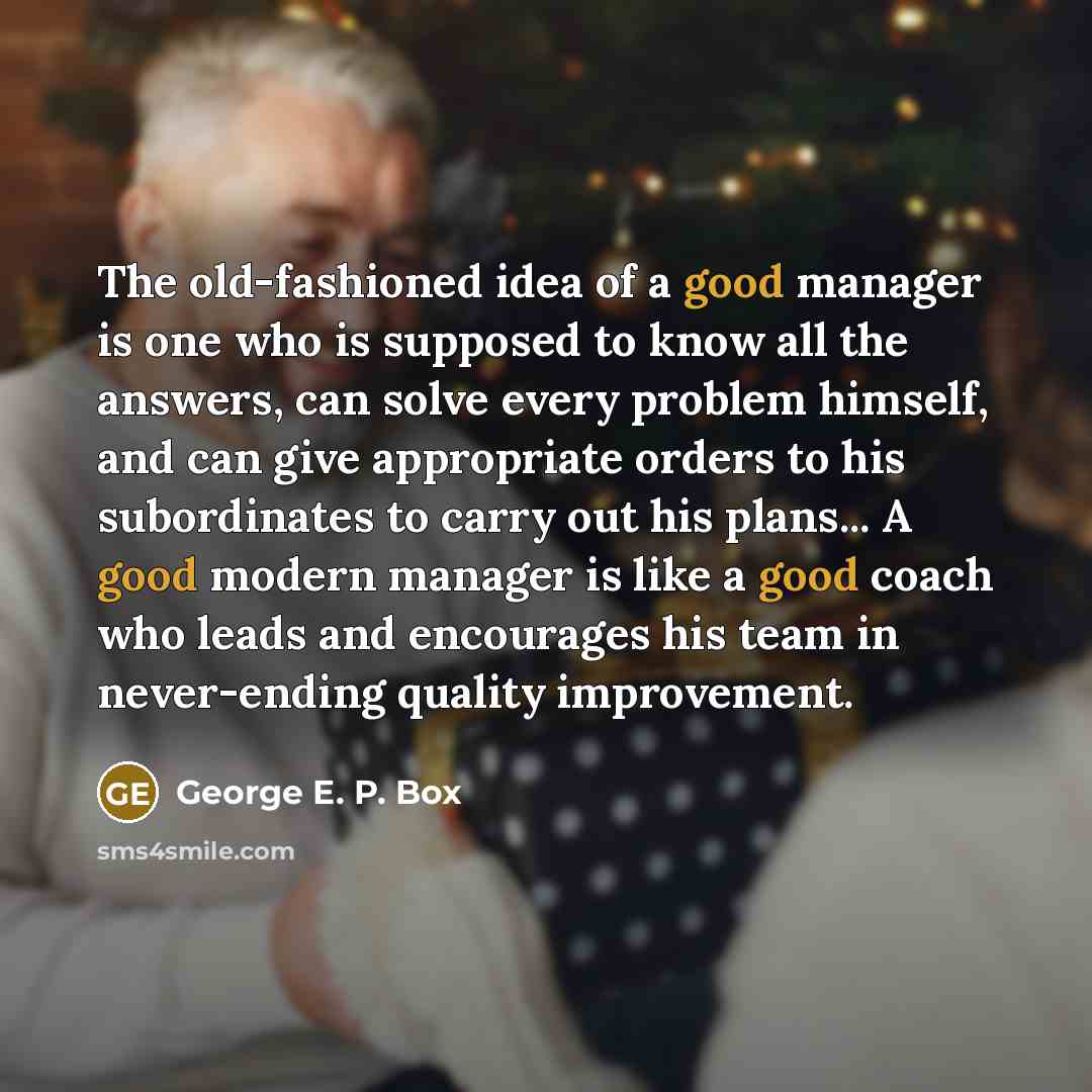“The old-fashioned idea of a good manager is one who…” quote by George E. P. Box