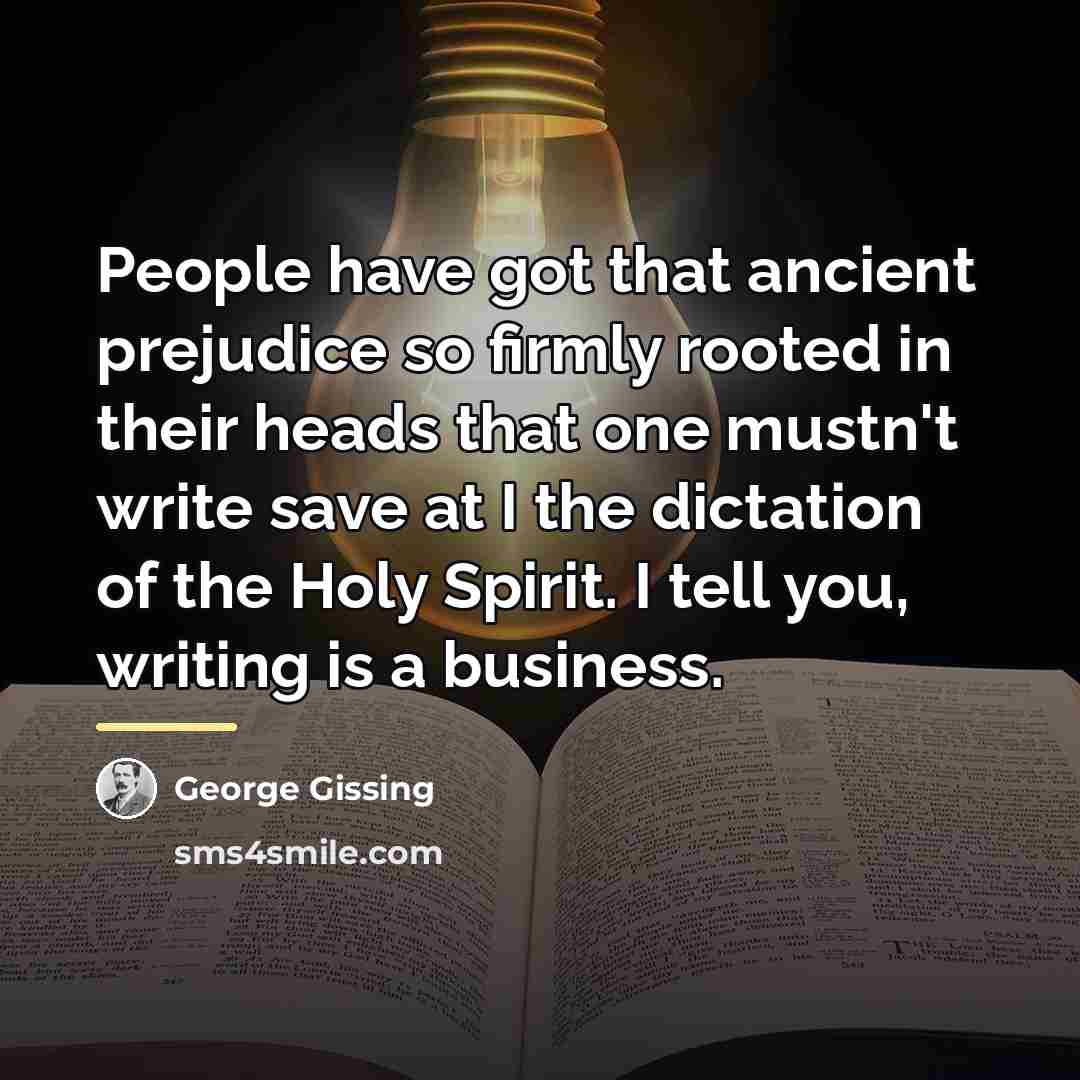 “People have got that ancient prejudice so firmly rooted in…” quote by George Gissing