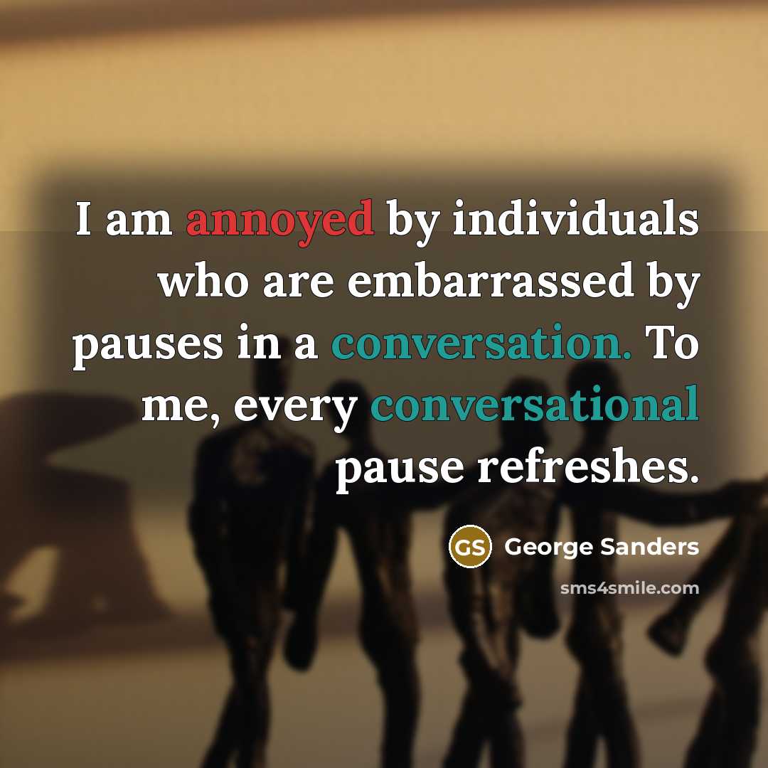 “I am annoyed by individuals who are embarrassed by pauses…” quote by George Sanders