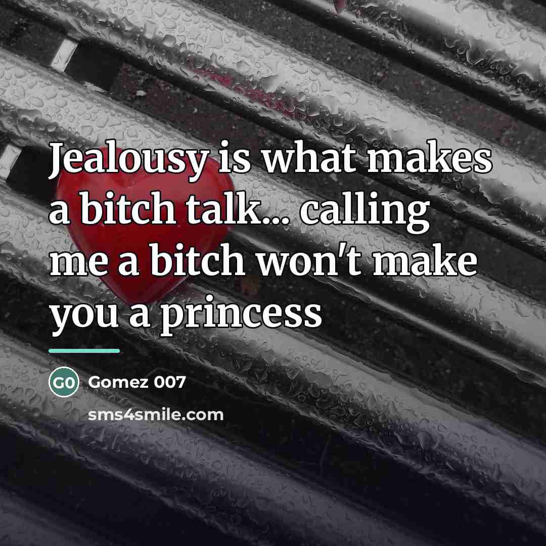 “Jealousy is what makes a bitch talk... calling me a…” quote by Gomez 007