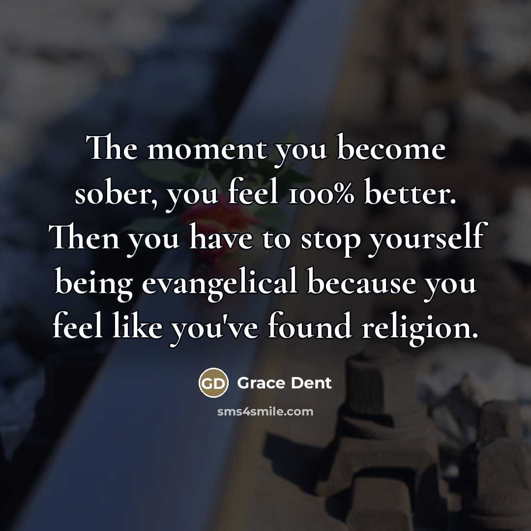 “The moment you become sober, you feel 100% better. Then…” quote by Grace Dent