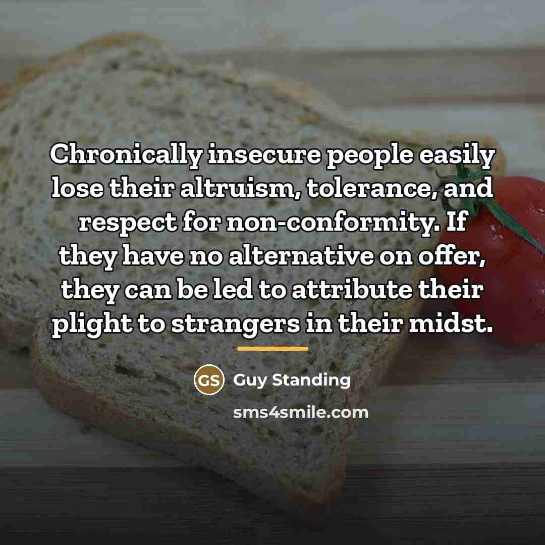 “Chronically insecure people easily lose their altruism, tolerance, and respect…” quote by Guy Standing