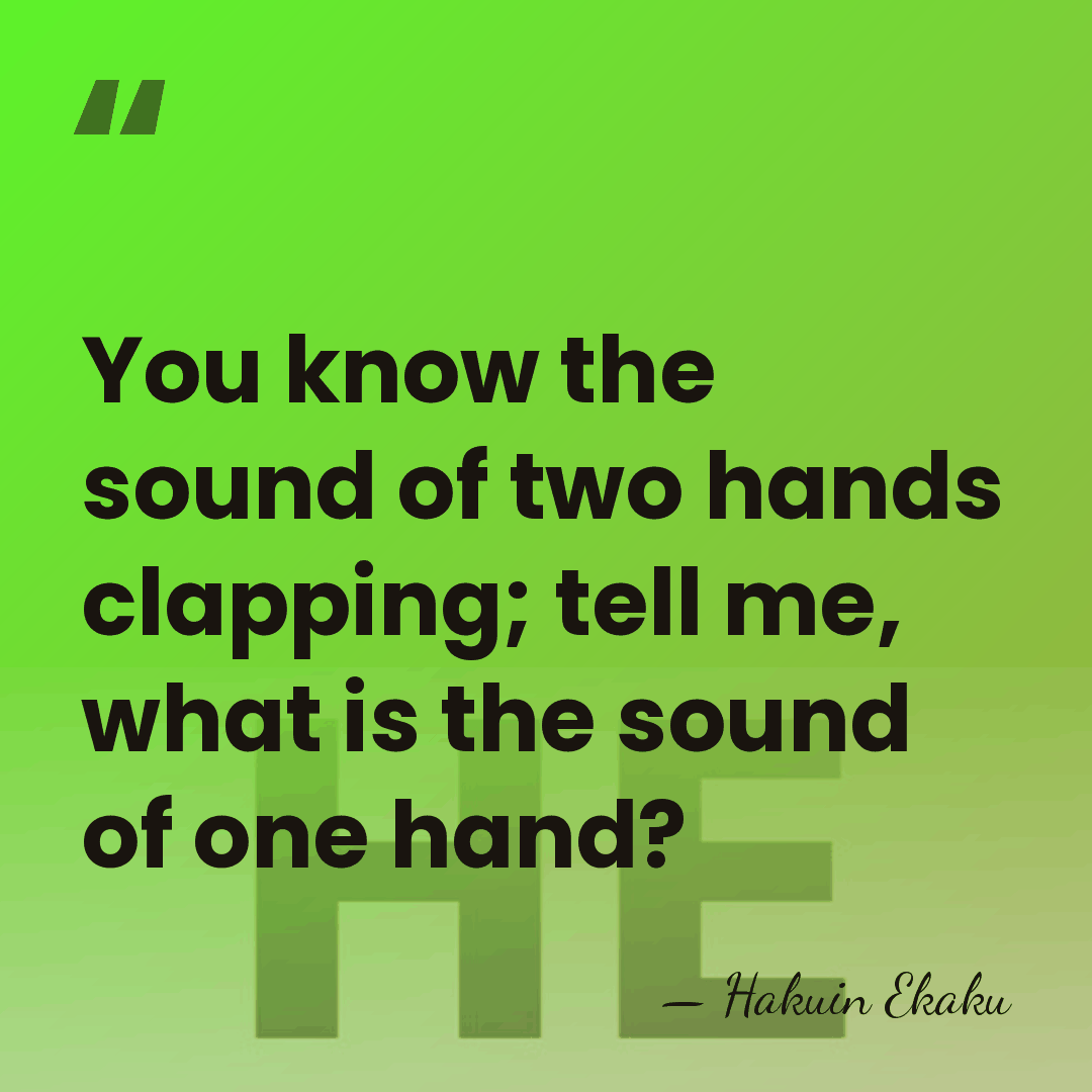 You know the sound of two hands clapping; tell me, what is&hellip; - Hakuin Ekaku