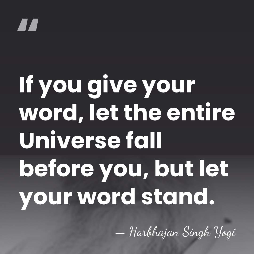 If you give your word, let the entire Universe fall before you,&hellip; - Harbhajan Singh Yogi