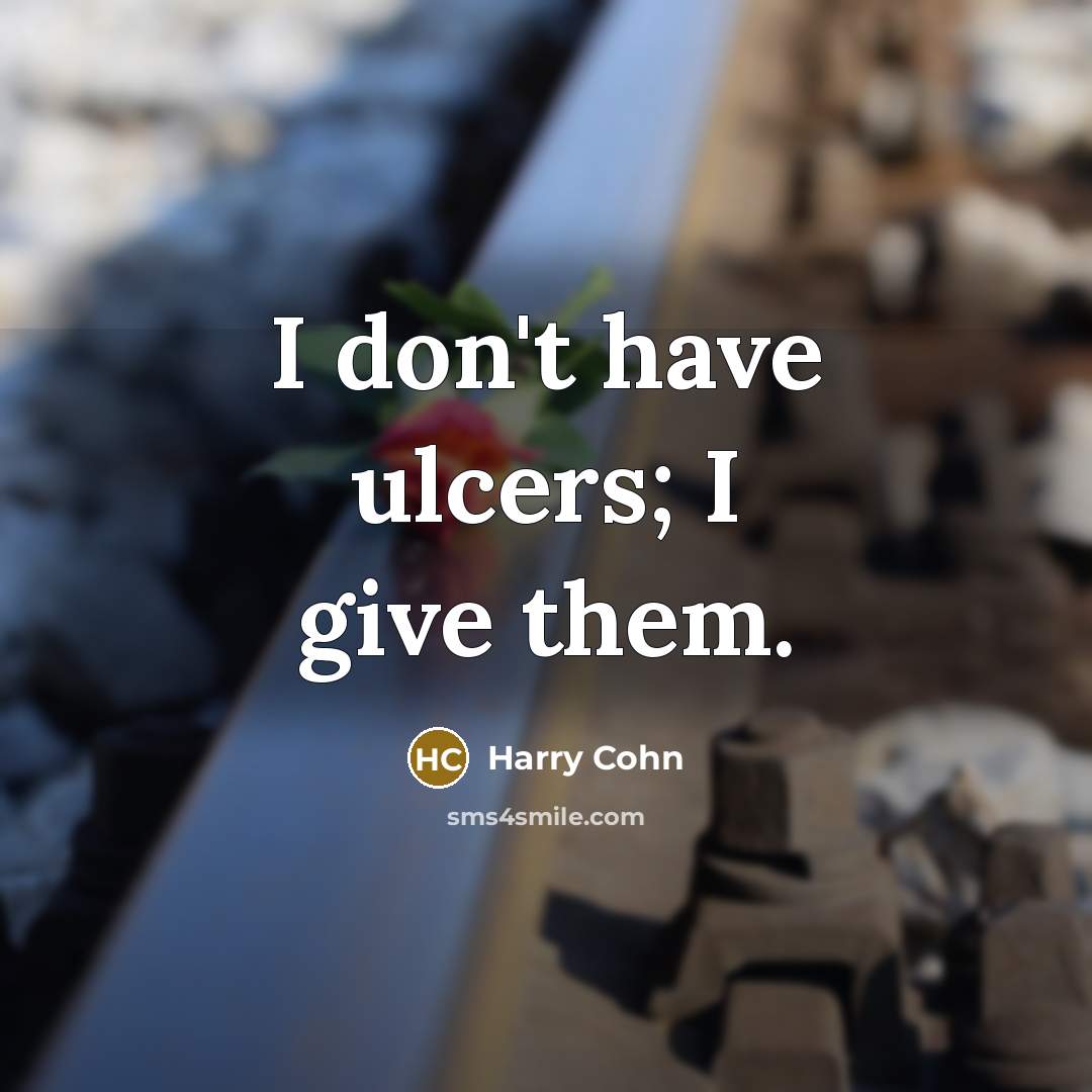 “I don't have ulcers; I give them.…” quote by Harry Cohn