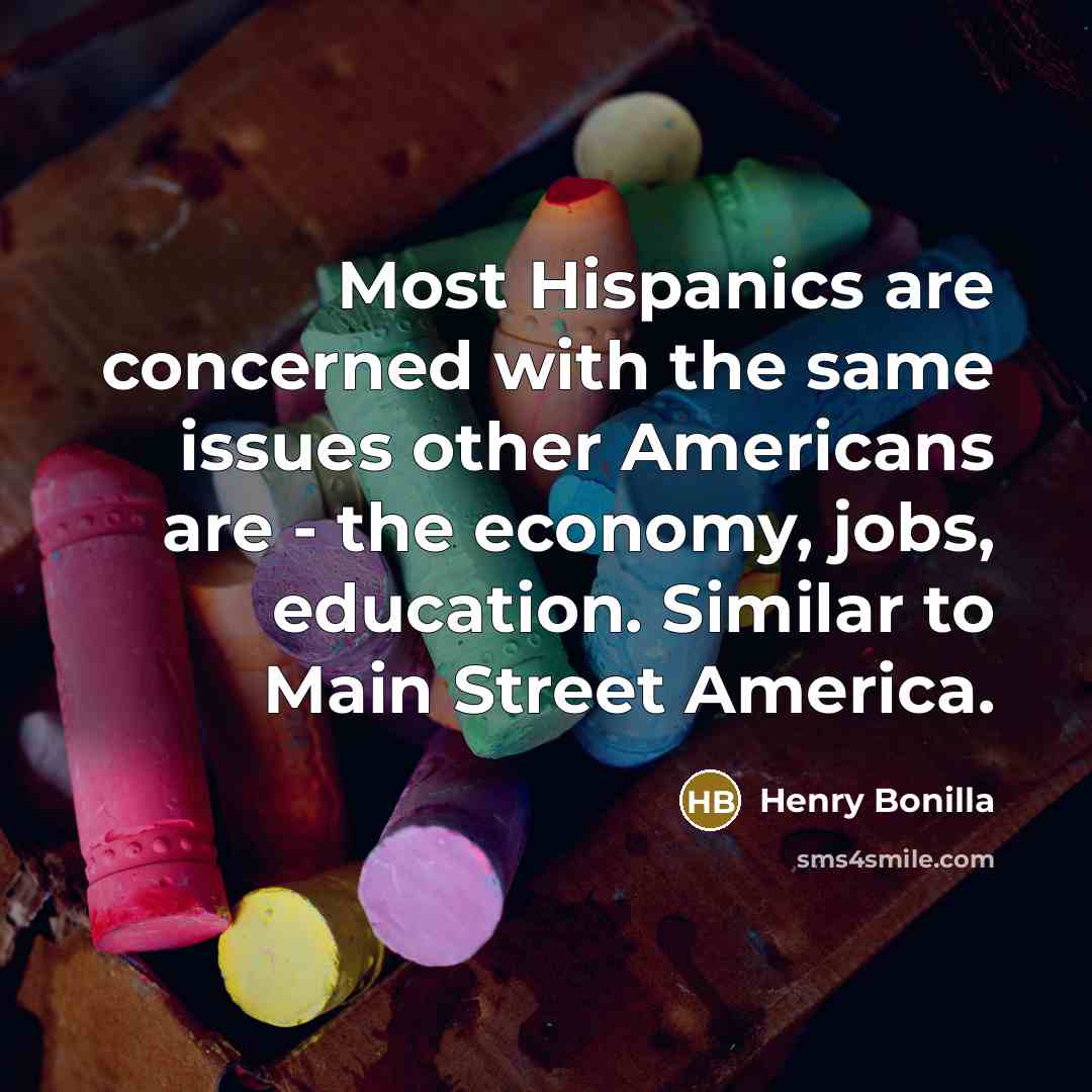 “Most Hispanics are concerned with the same issues other Americans…” quote by Henry Bonilla