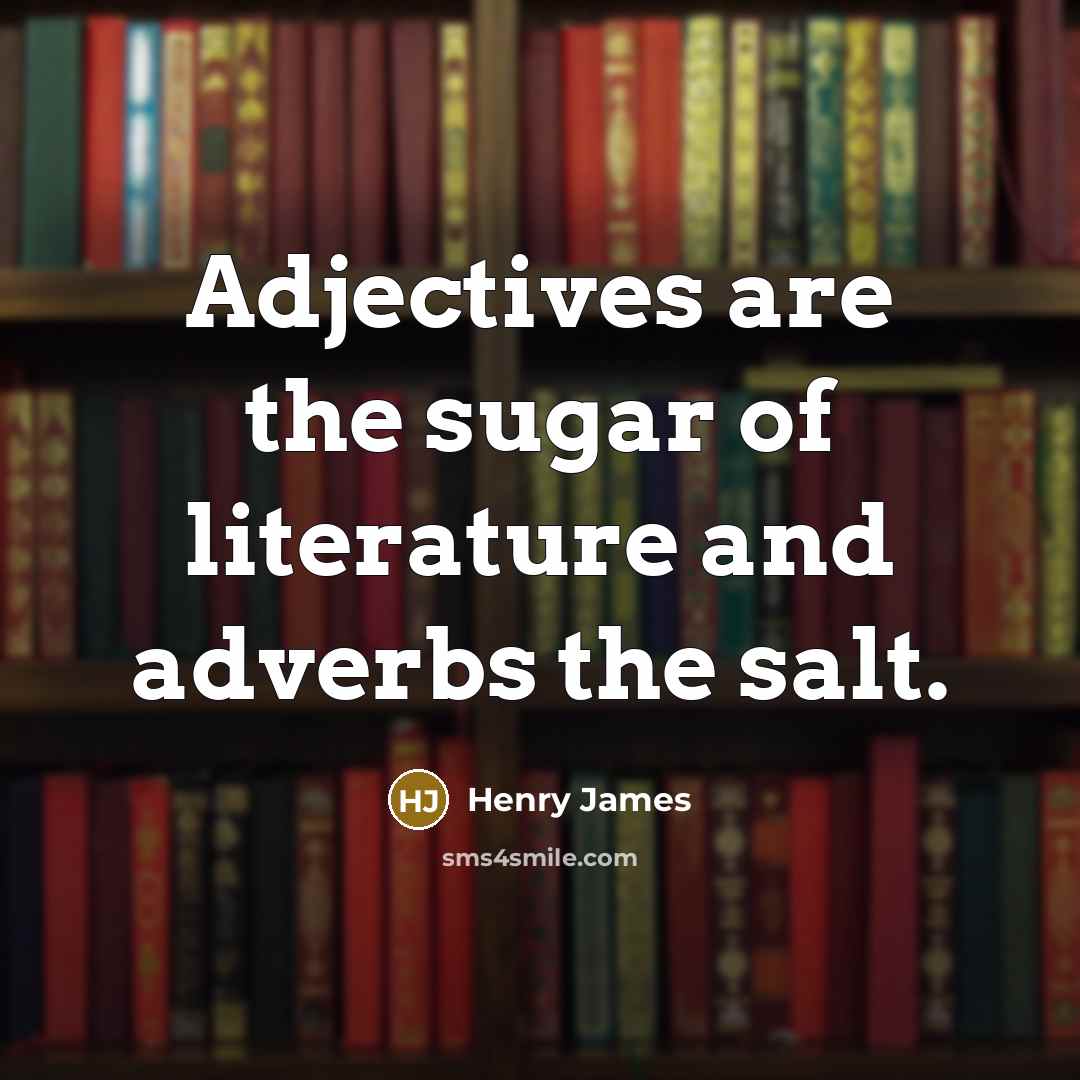 “Adjectives are the sugar of literature and adverbs the salt.…” quote by Henry James