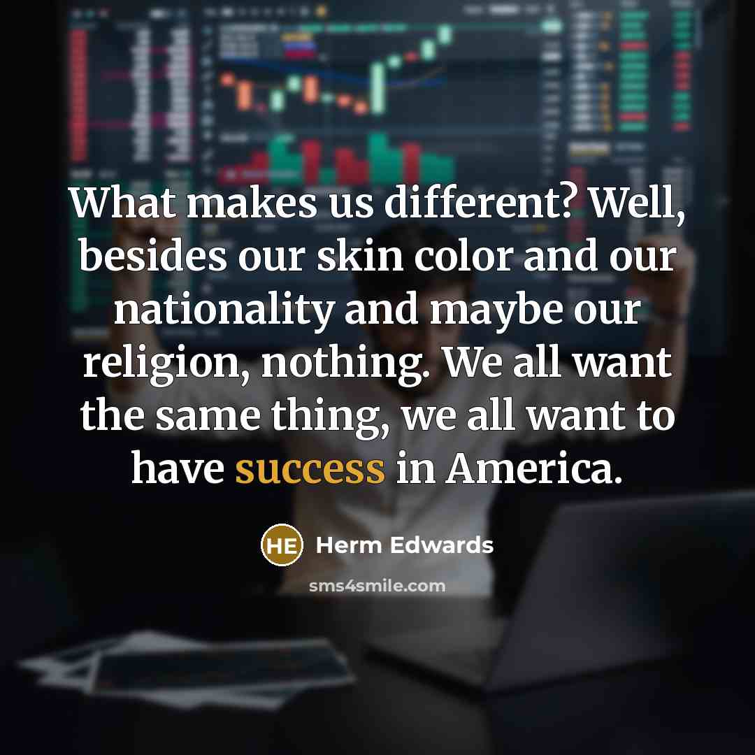 “What makes us different? Well, besides our skin color and…” quote by Herm Edwards
