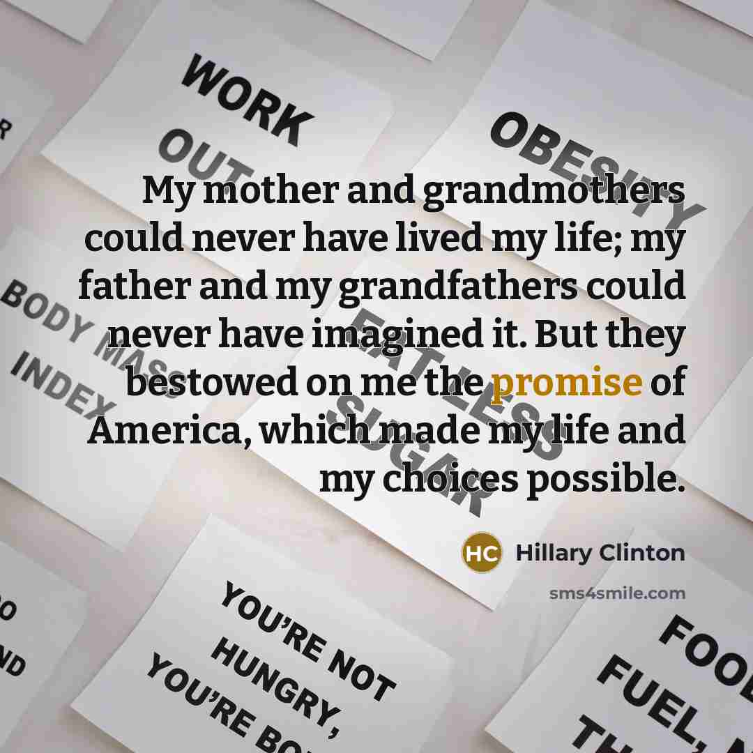 “My mother and grandmothers could never have lived my life;…” quote by Hillary Clinton