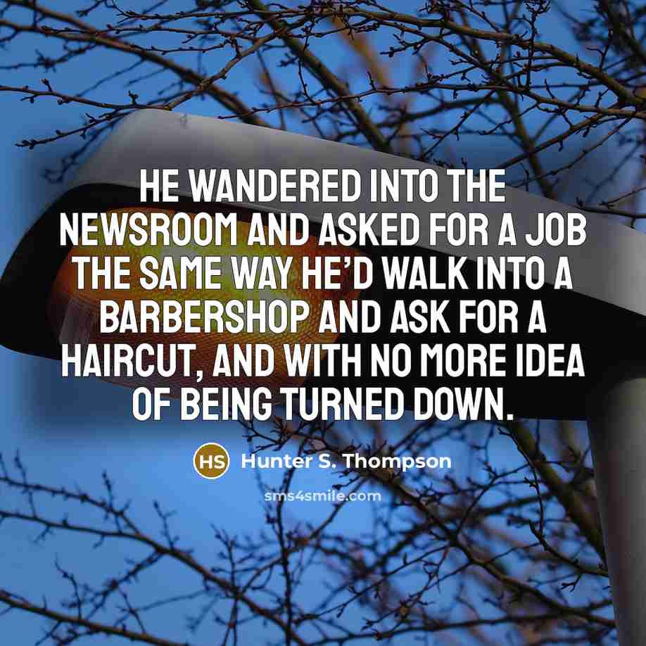 “He wandered into the Newsroom and asked for a job…” quote by Hunter S. Thompson