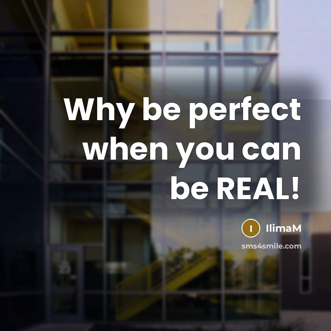 “Why be perfect when you can be REAL!…” quote by IlimaM