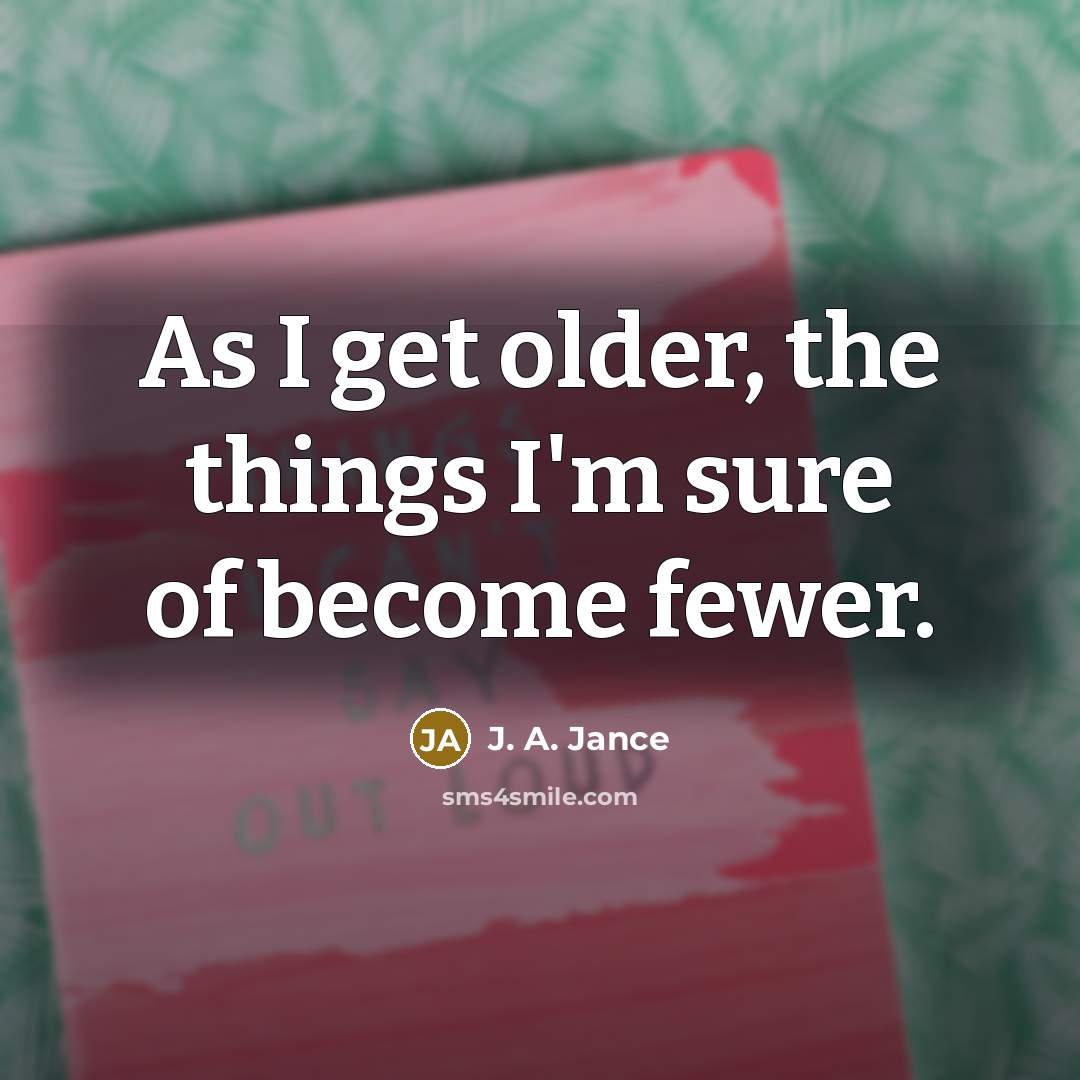“As I get older, the things I'm sure of become…” quote by J. A. Jance