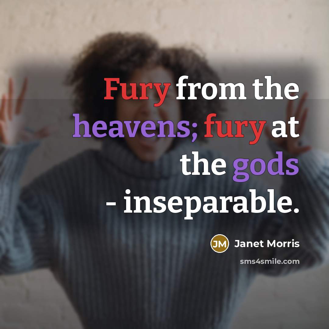“Fury from the heavens; fury at the gods - inseparable.…” quote by Janet Morris