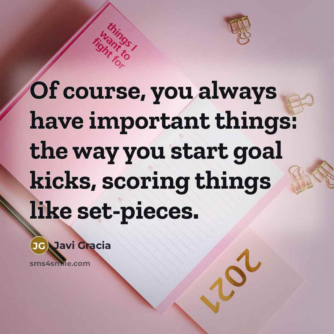“Of course, you always have important things: the way you…” quote by Javi Gracia