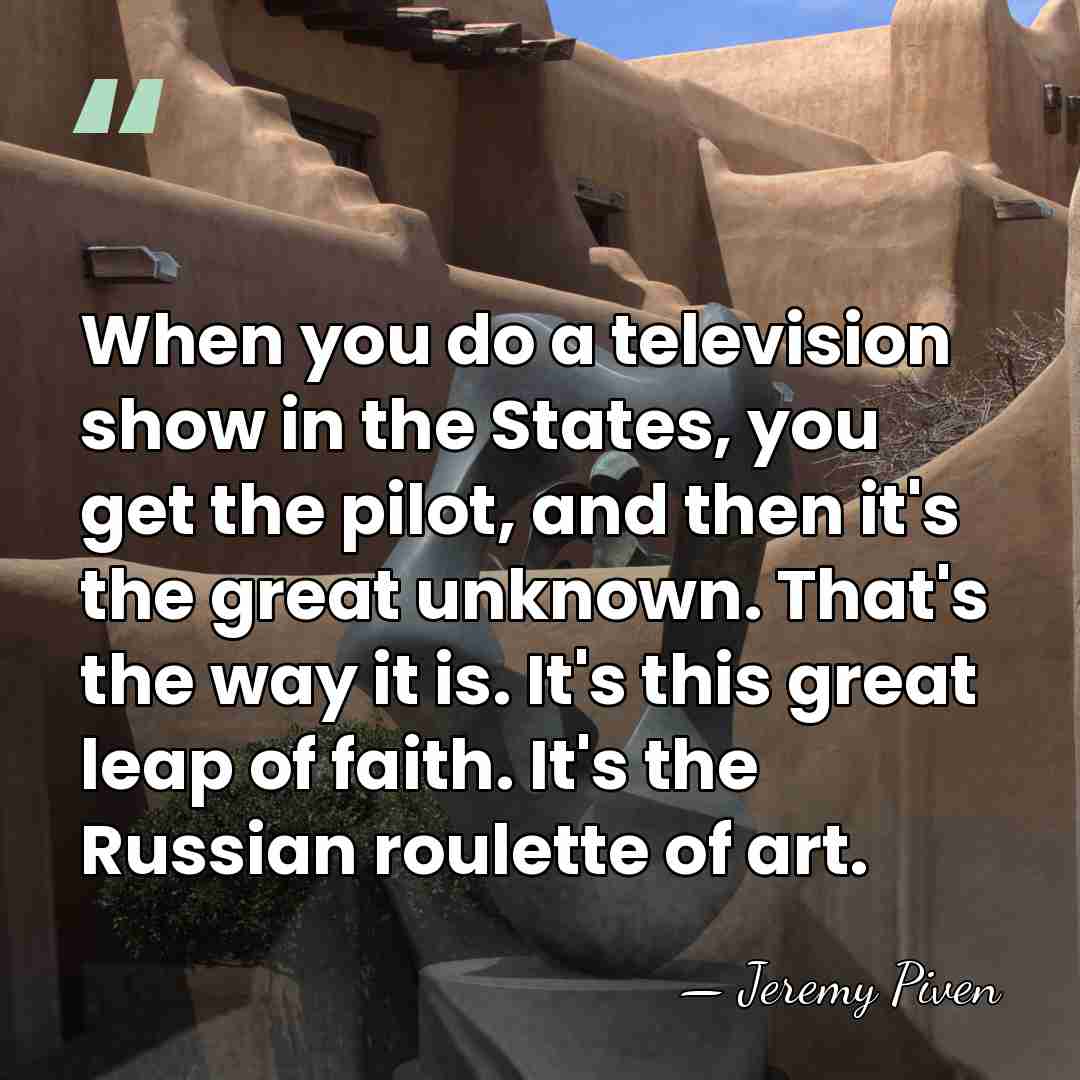 When you do a television show in the States, you get the&hellip; - Jeremy Piven