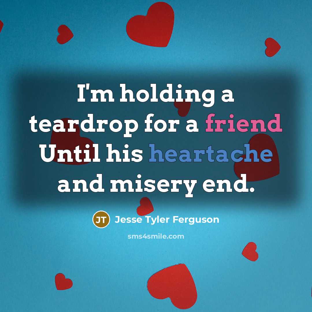 “I'm holding a teardrop for a friend Until his heartache…” quote by Jesse Tyler Ferguson