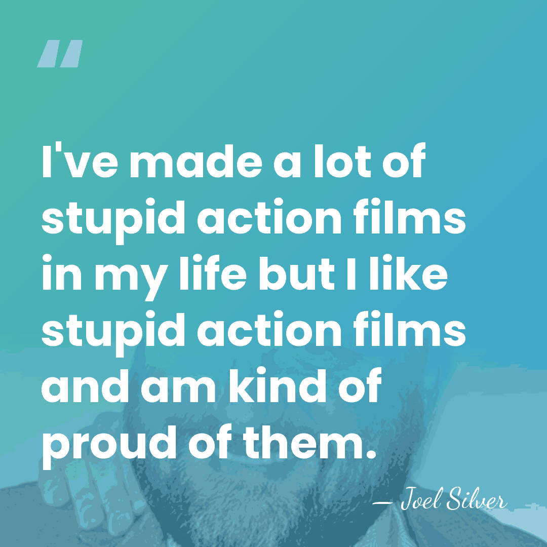 I've made a lot of stupid action films in my life but&hellip; - Joel Silver