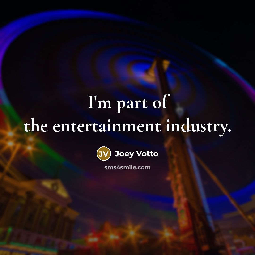 “I'm part of the entertainment industry.…” quote by Joey Votto