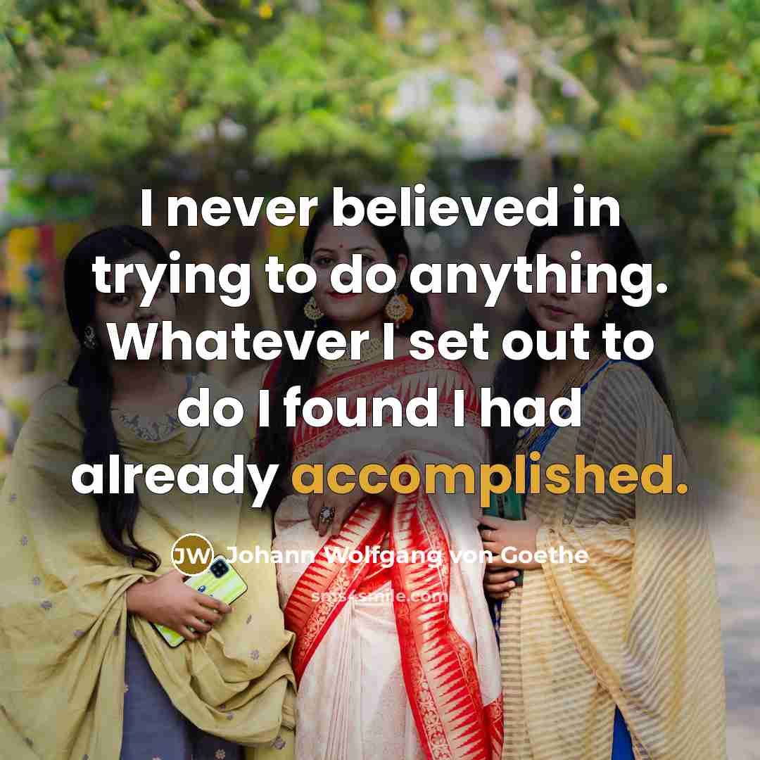 “I never believed in trying to do anything. Whatever I…” quote by Johann Wolfgang von Goethe