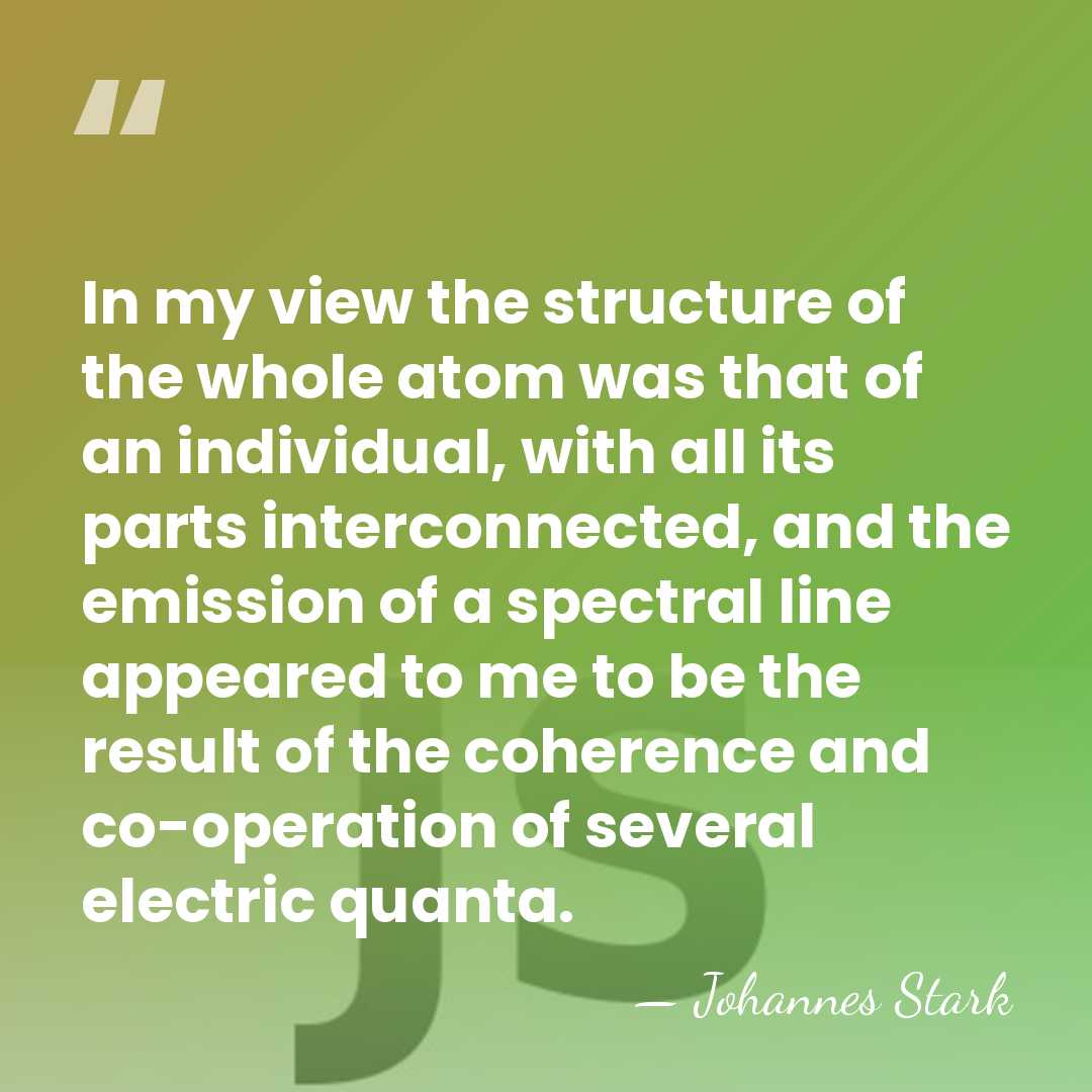 In my view the structure of the whole atom was that of&hellip; - Johannes Stark