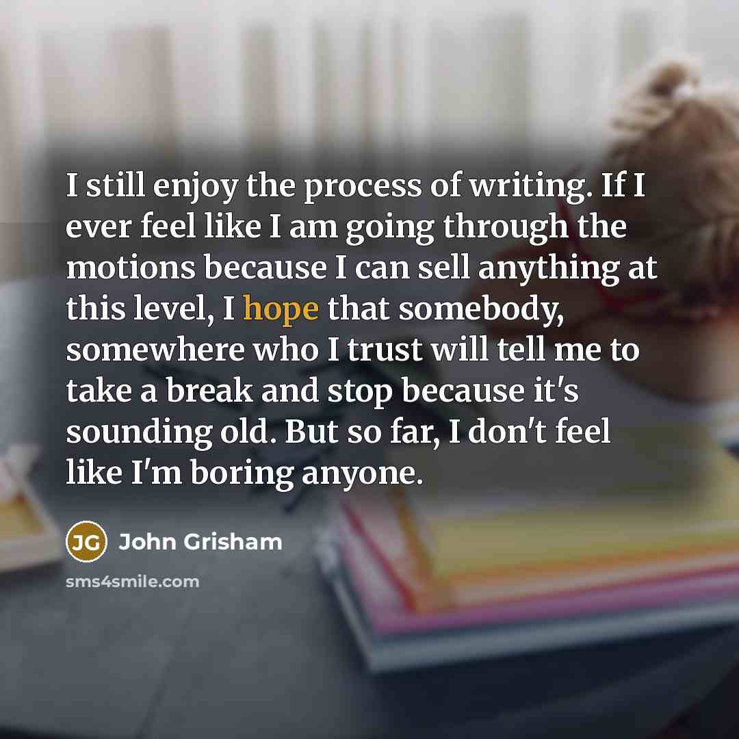 “I still enjoy the process of writing. If I ever…” quote by John Grisham