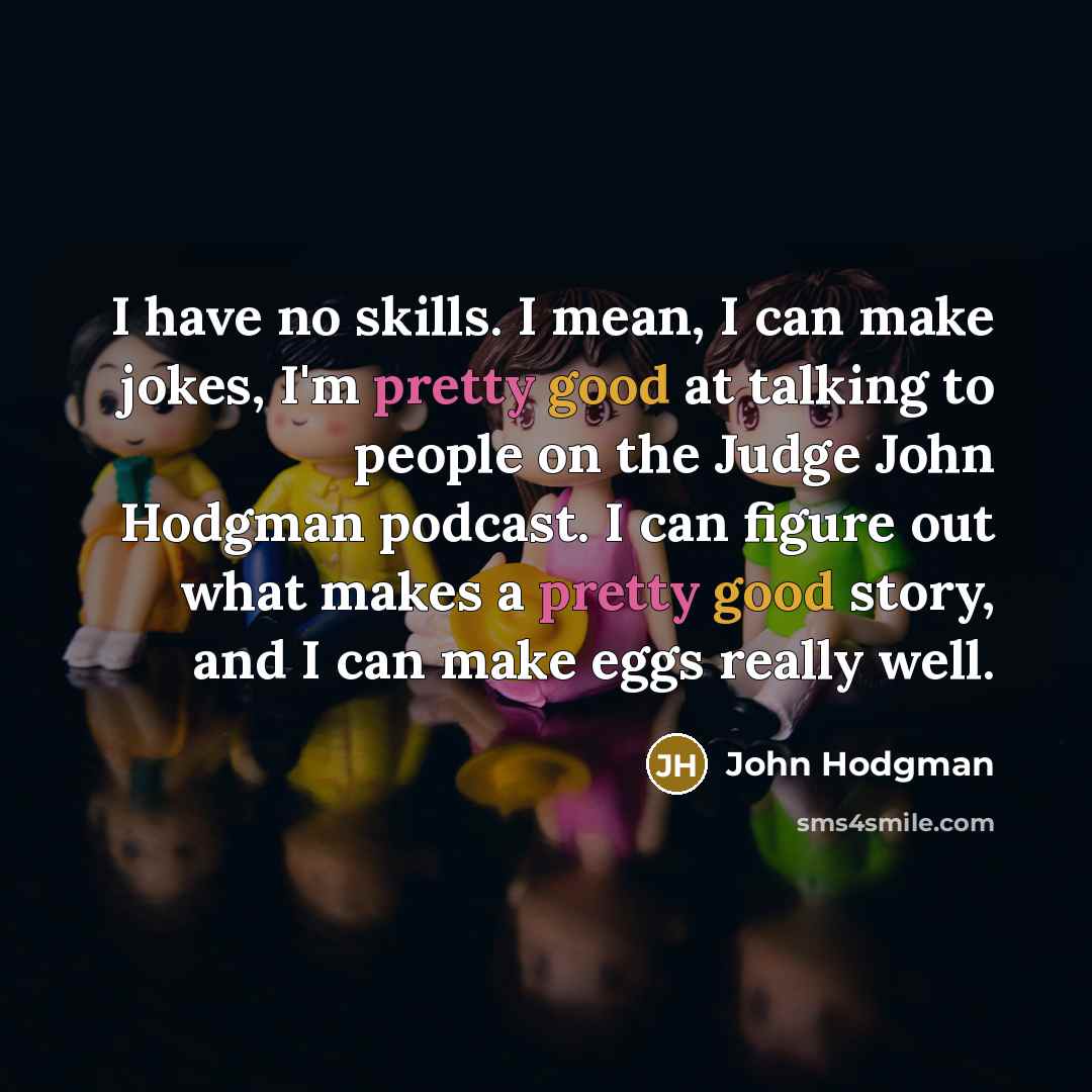“I have no skills. I mean, I can make jokes,…” quote by John Hodgman