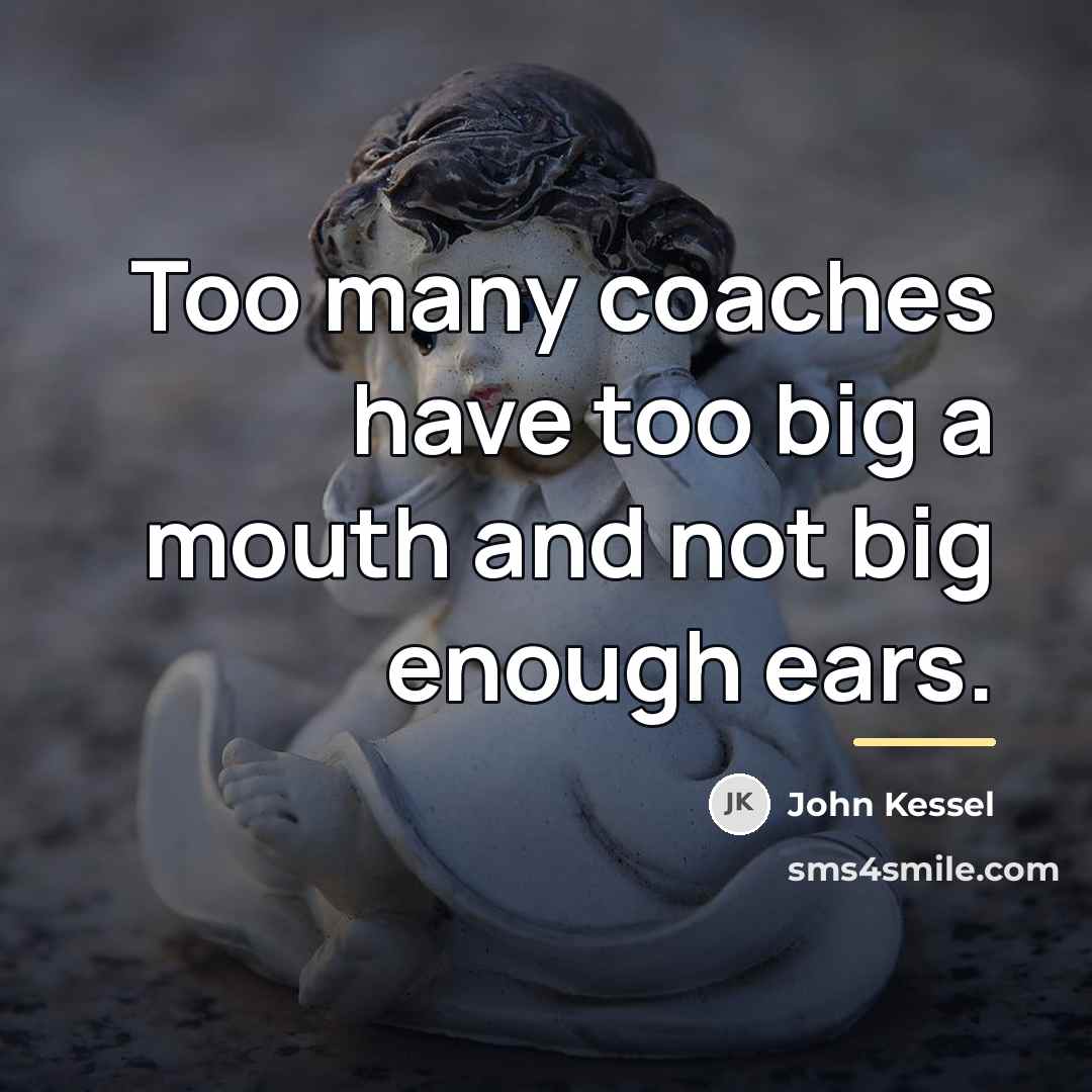 “Too many coaches have too big a mouth and not…” quote by John Kessel