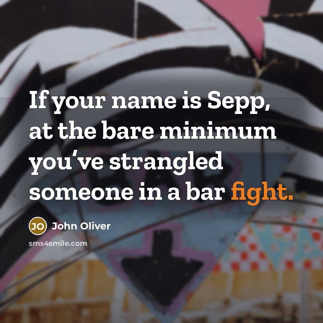 “If your name is Sepp, at the bare minimum you’ve…” quote by John Oliver