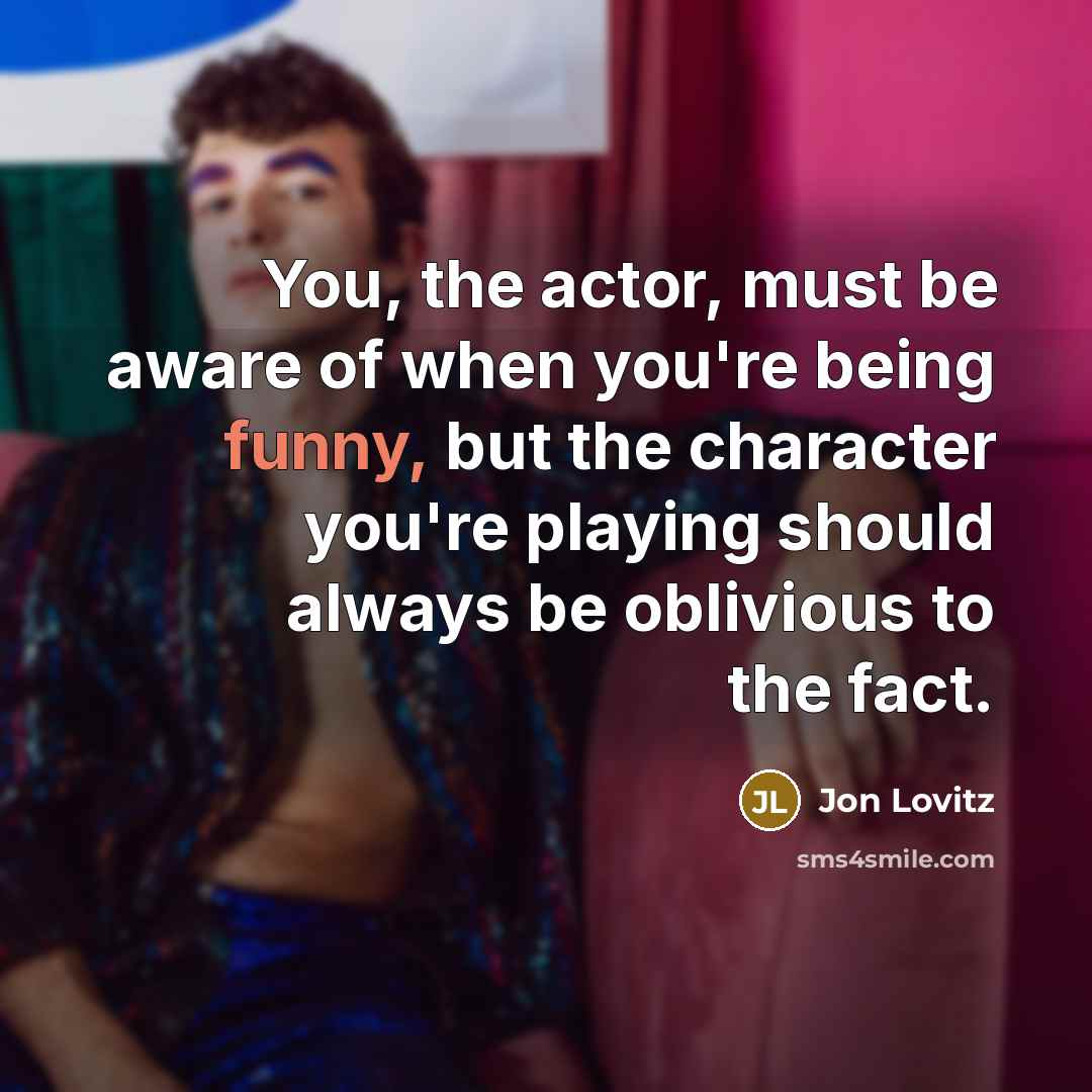 “You, the actor, must be aware of when you're being…” quote by Jon Lovitz