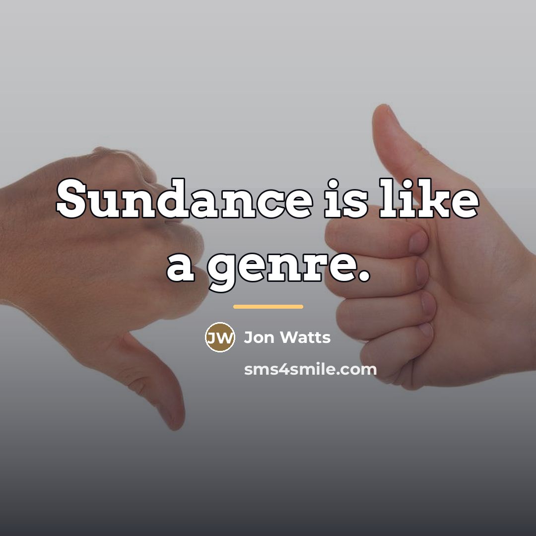 “Sundance is like a genre.…” quote by Jon Watts
