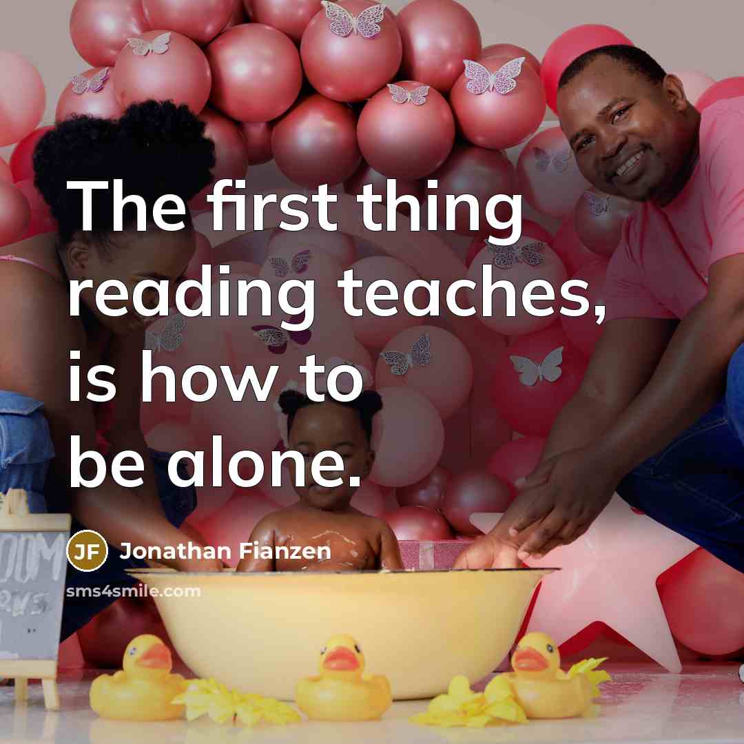 “The first thing reading teaches, is how to be alone.” quote by Jonathan Fianzen