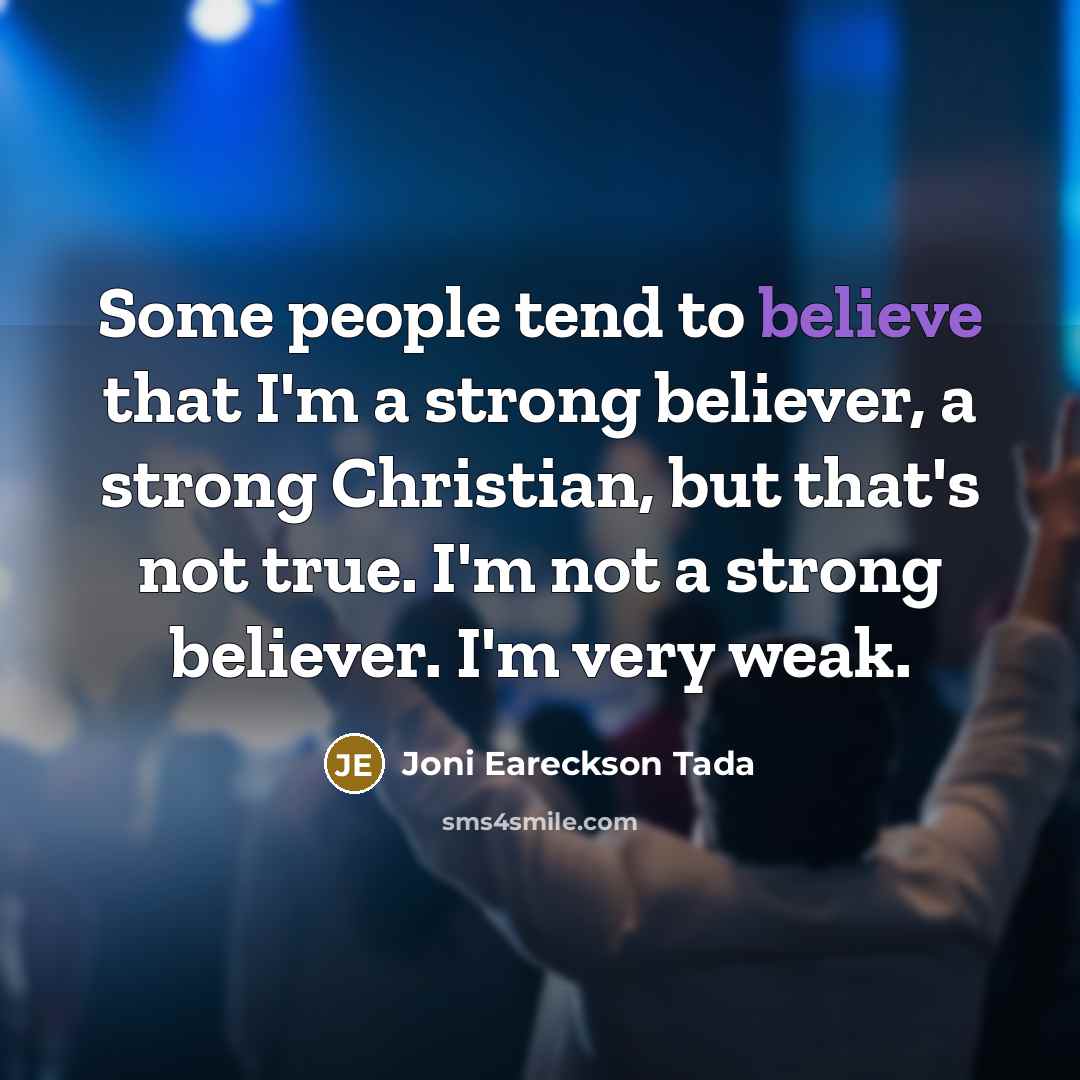 “Some people tend to believe that I'm a strong believer,…” quote by Joni Eareckson Tada