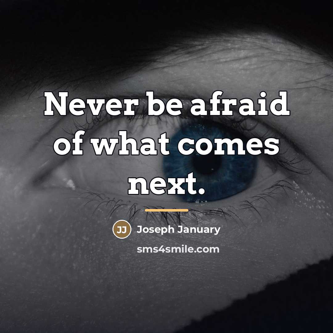 “Never be afraid of what comes next.…” quote by Joseph January