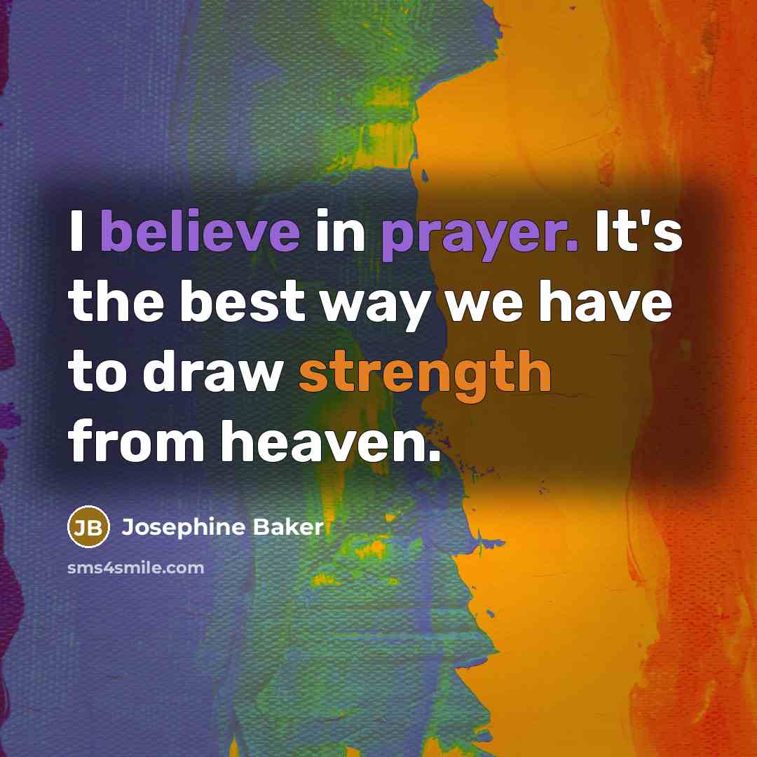 “I believe in prayer. It's the best way we have…” quote by Josephine Baker