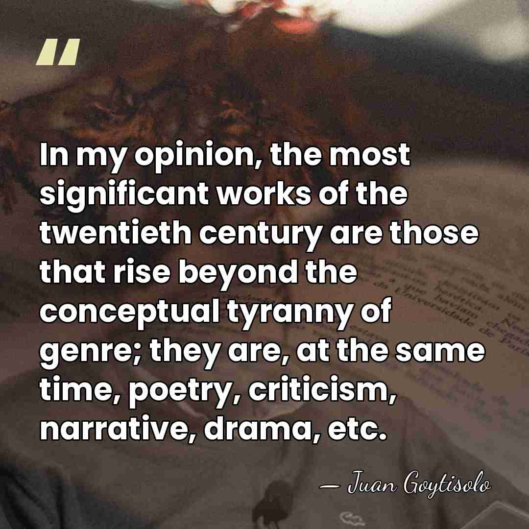 In my opinion, the most significant works of the twentieth century are&hellip; - Juan Goytisolo