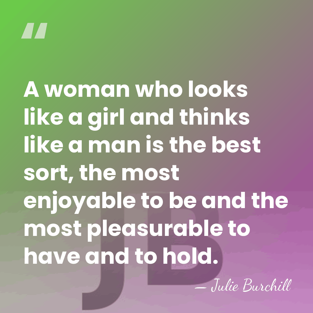 A woman who looks like a girl and thinks like a man&hellip; - Julie Burchill