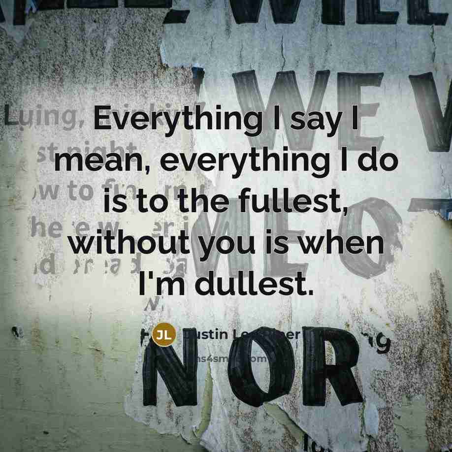 “Everything I say I mean, everything I do is to…” quote by Justin Lee Riner