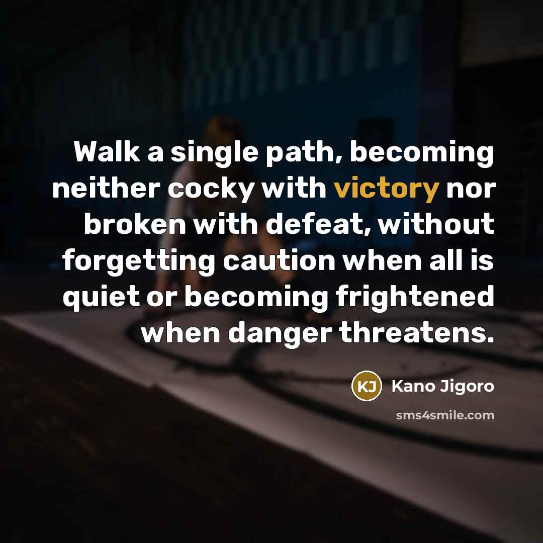 “Walk a single path, becoming neither cocky with victory nor…” quote by Kano Jigoro