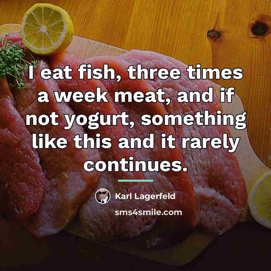 “I eat fish, three times a week meat, and if…” quote by Karl Lagerfeld