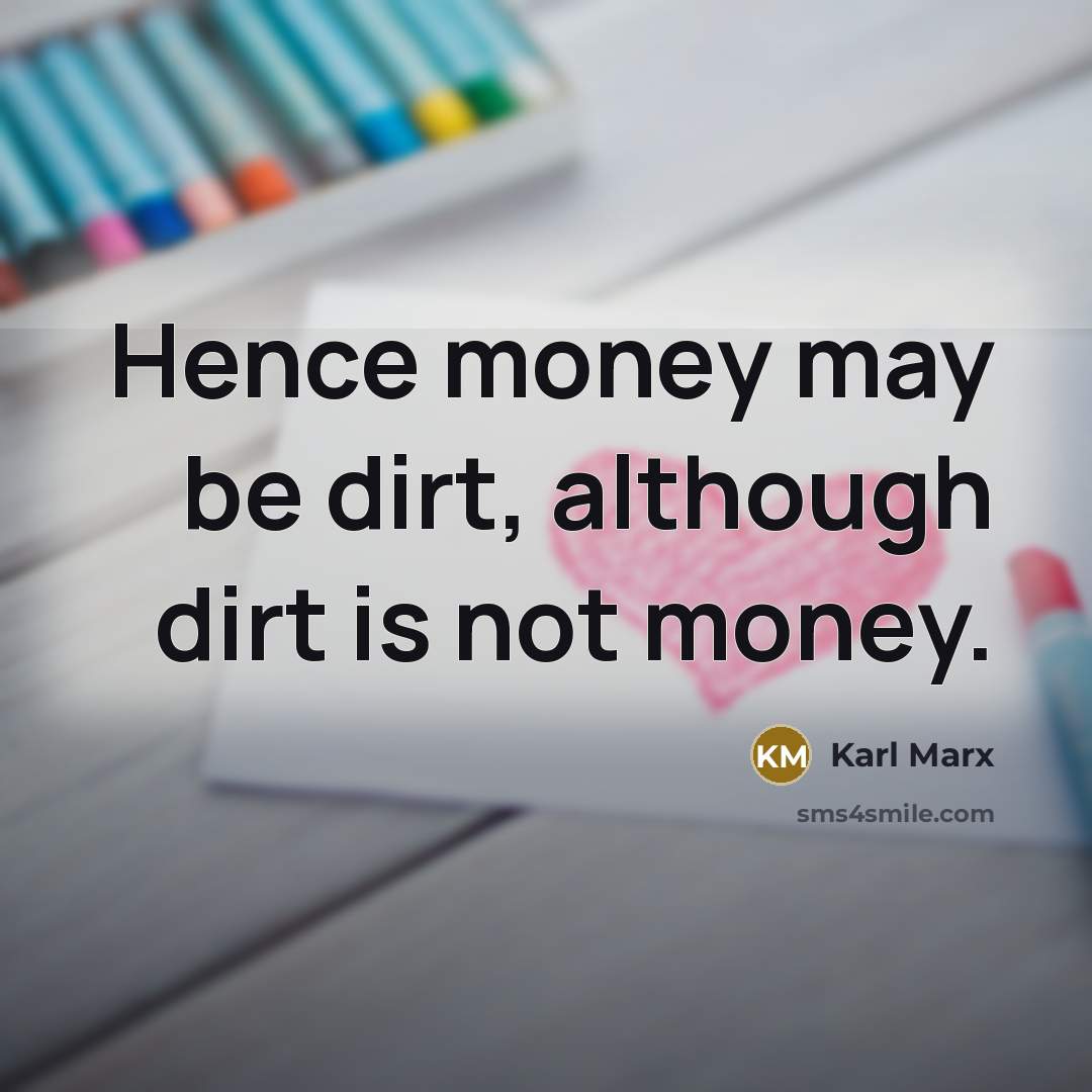 “Hence money may be dirt, although dirt is not money.…” quote by Karl Marx