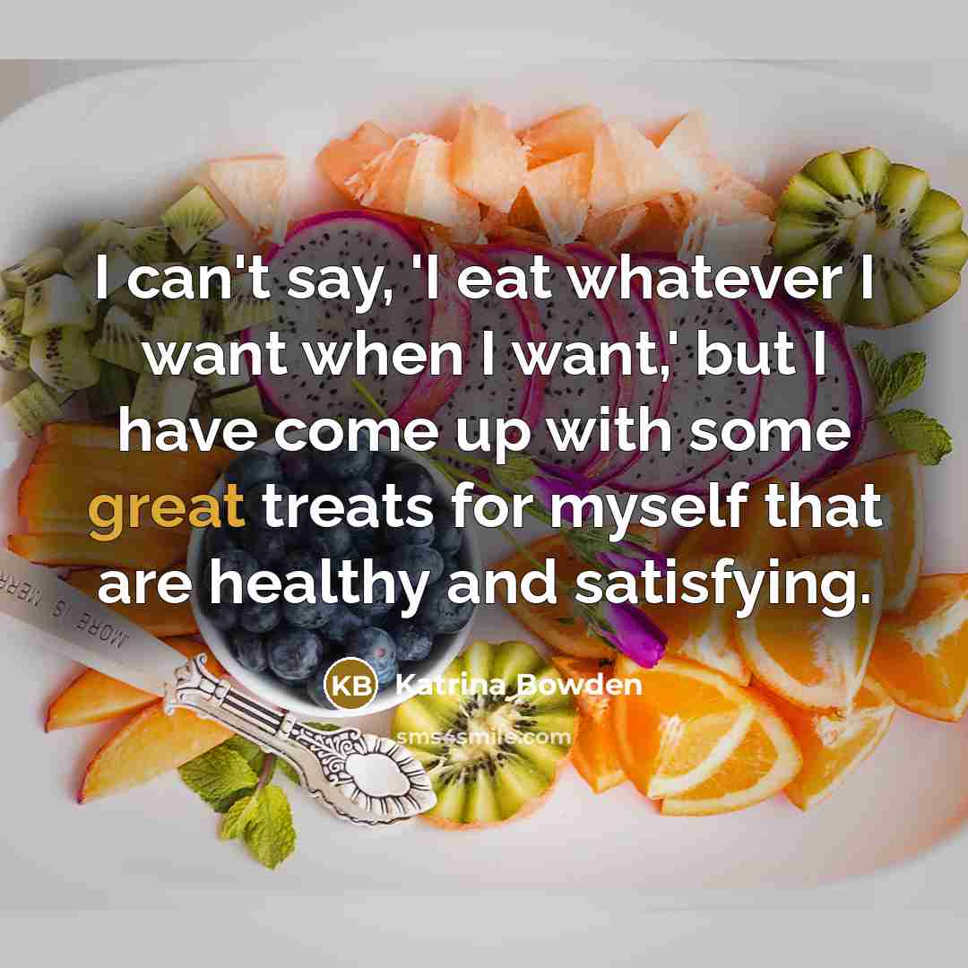 “I can't say, 'I eat whatever I want when I…” quote by Katrina Bowden