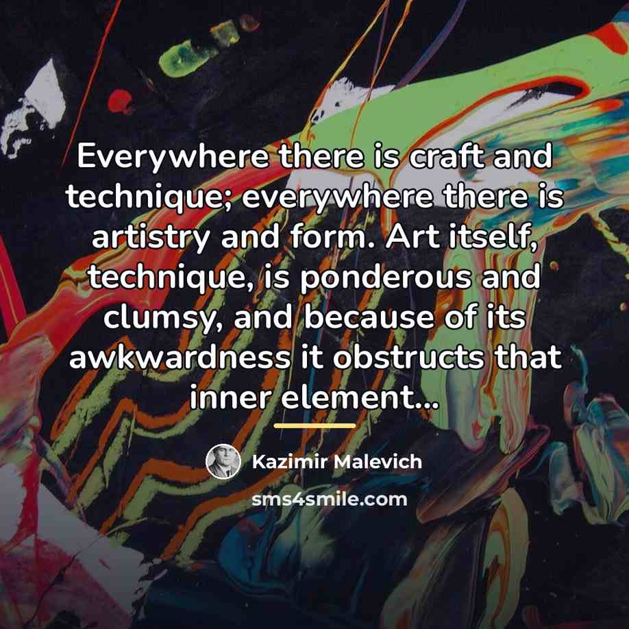 “Everywhere there is craft and technique; everywhere there is artistry…” quote by Kazimir Malevich