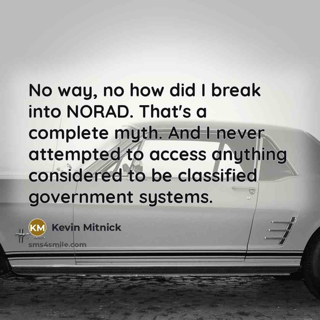“No way, no how did I break into NORAD. That's…” quote by Kevin Mitnick