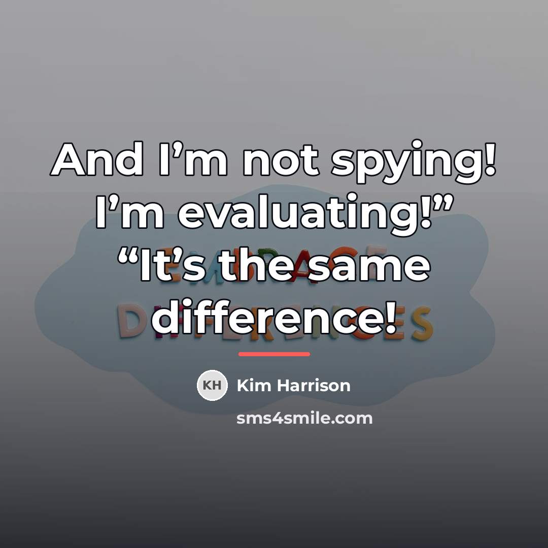 “And I’m not spying! I’m evaluating!” “It’s the same difference!…” quote by Kim Harrison